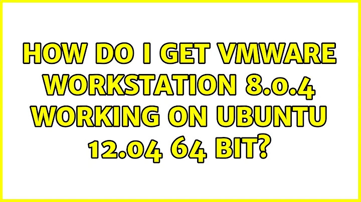 Ubuntu: How do I get VMware Workstation 8.0.4 working on Ubuntu 12.04 64 bit?