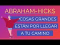 Cosas grandes están por llegar a tu camino ~ Abraham-Hicks en español | Espiritualidad y motivación