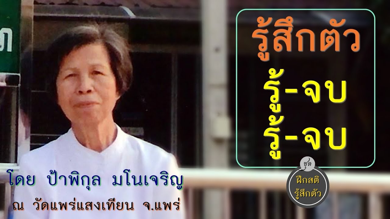 ป้าพิกุล มโนเจริญ : รู้สึกตัว  รู้-จบ  รู้-จบ
