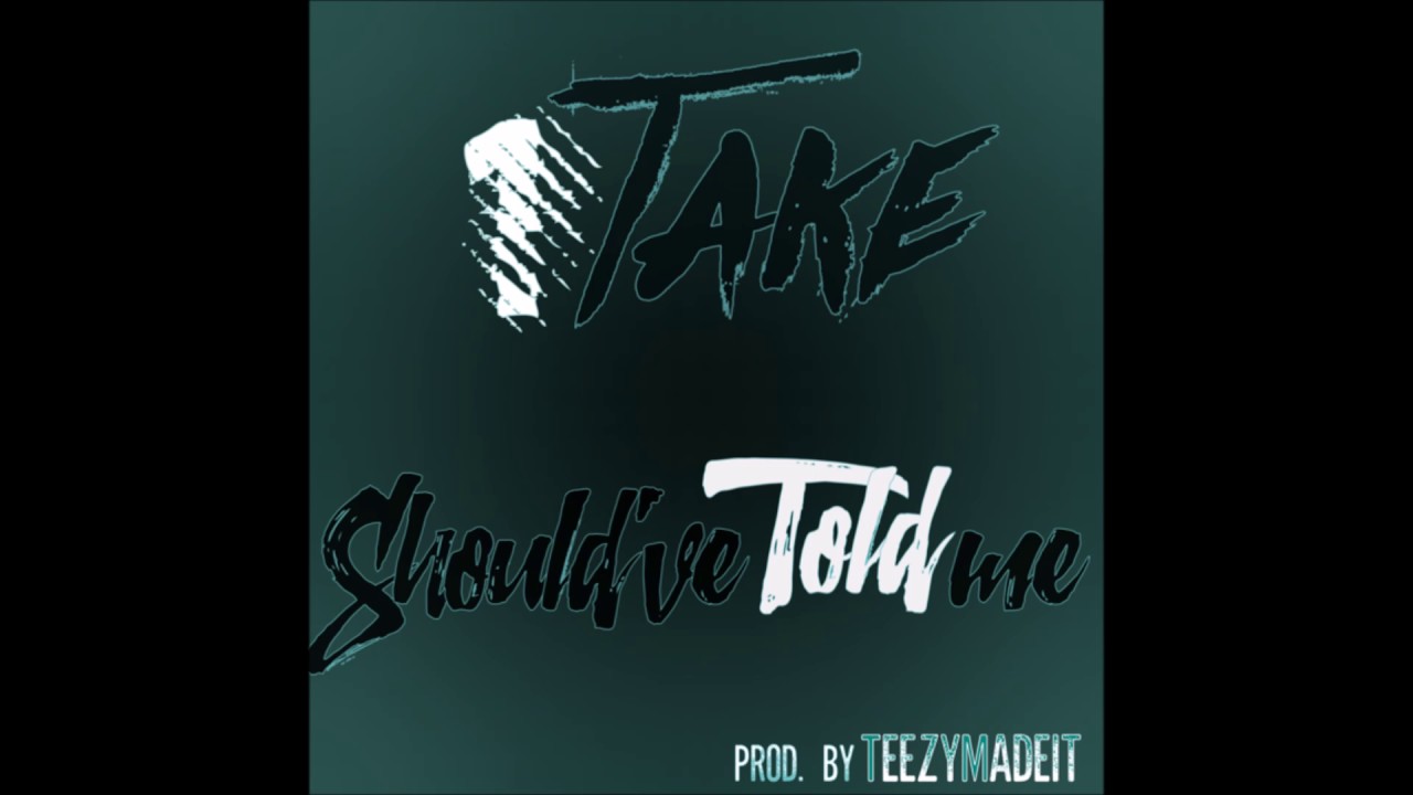 1Take - Should've Told Me ( Prod. By Teezymadeit )