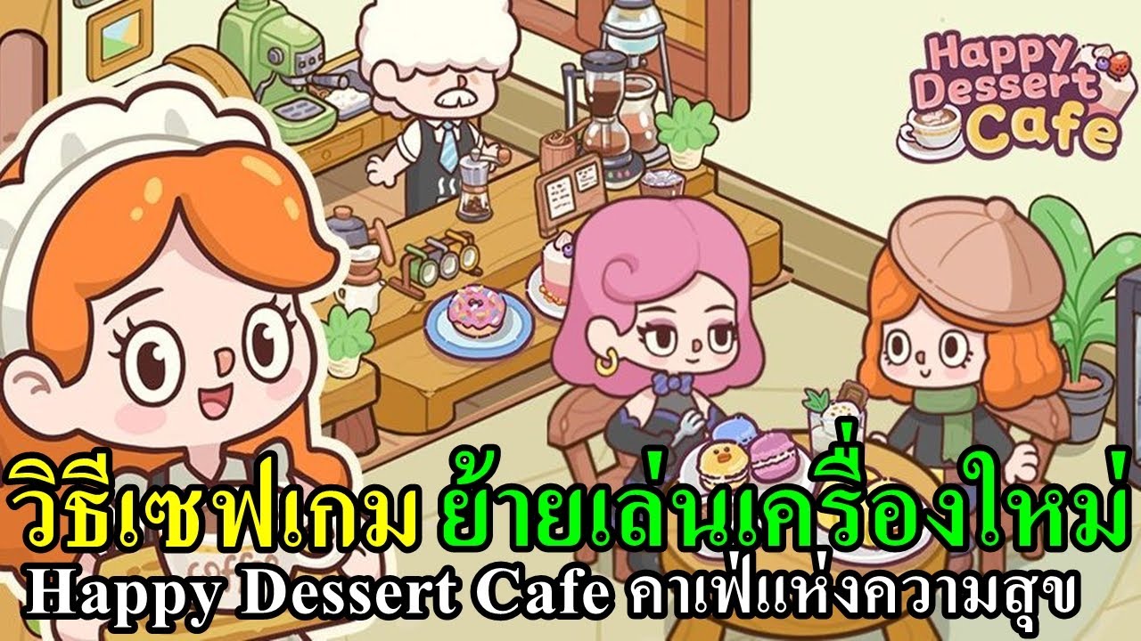 Happy Dessert Cafe วิธีเซฟเกม ย้ายเครืองเล่นไอดีเดิม เกมมือถือคาเฟ่แห่งความสุข