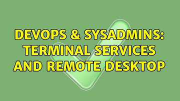 DevOps & SysAdmins: Terminal Services and Remote Desktop