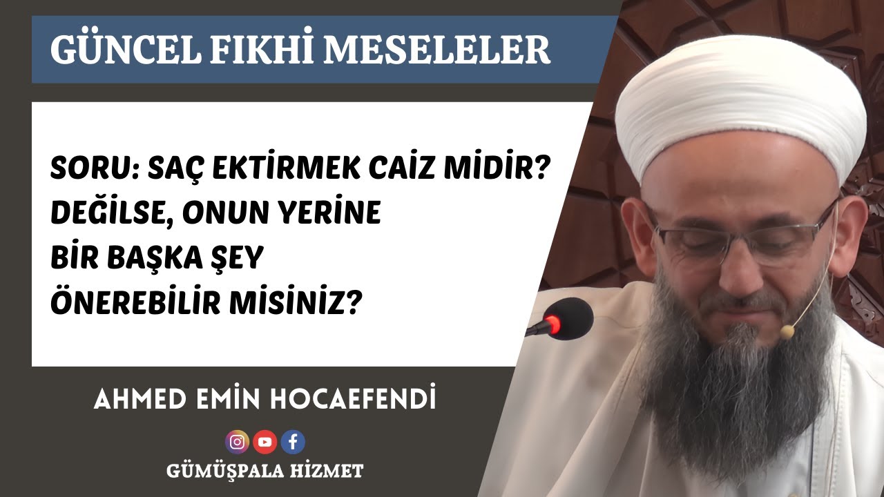 Saç Ektirmek Caiz midir? Değilse, Başka Bir Şey Önerebilir misiniz? (Ahmed Emin Hocaefendi)