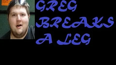 Greg Breaks A Leg