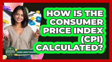 How Is The Consumer Price Index (CPI) Calculated? - Learn About Economics