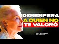Las 13 COSAS que MÁS Desesperan a Quien NO SUPO VALORARTE - Louise Hay