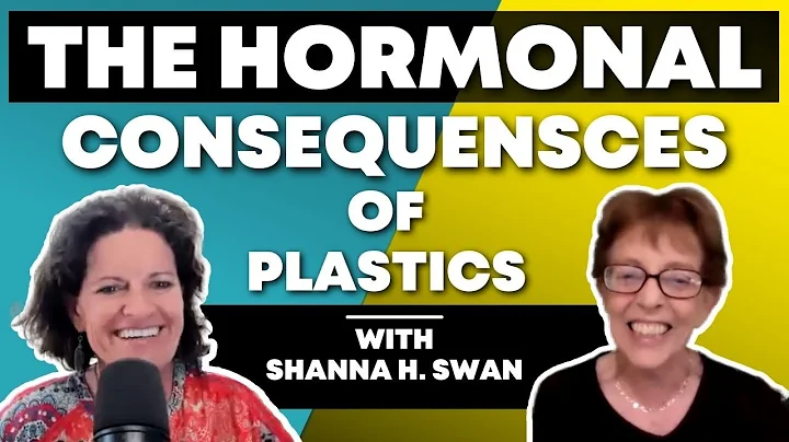 The Hormonal Consequences of Plastics | Shanna Swan & Dr. Mindy Pelz
