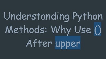 Understanding Python Methods: Why Use () After upper