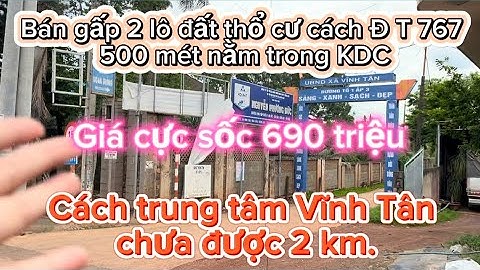 Bán 2 lô đất thổ cư giá cực rẻ 690 tr/ lô tại xã Vĩnh Tân huyện Vĩnh Cửu tỉnh Đồng Nai. Sát đt 767.