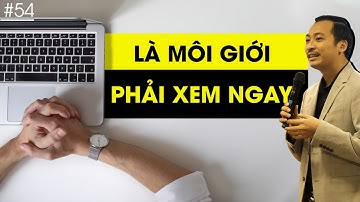 Đừng bỏ qua video này nếu bạn đang làm " Môi Giới Bất Động Sản " | Nguyễn Thành Tiến #54