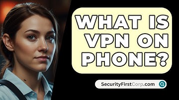 What Is VPN On Phone? - SecurityFirstCorp.com