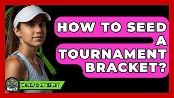 How To Seed A Tournament Bracket? - The Racket Xpert
