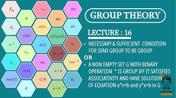 LECTURE 16 | NECESSARY AND SUFFICIENT CONDITION FOR SEMI GROUP TO BE A GROUP | GROUP THEORY |