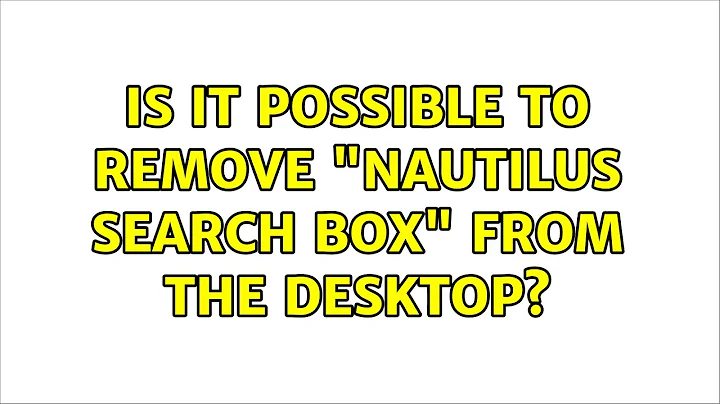 Ubuntu: Is it possible to remove "Nautilus search box" from the desktop?