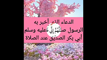 الدعاء الذي أخبر به الرسول صلى الله عليه وسلم أبي بكر الصديق عند الصلاة 