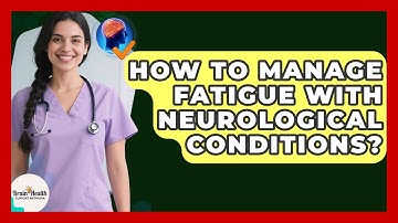 How To Manage Fatigue With Neurological Conditions? - Brain Health Support Network