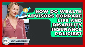 How Do Wealth Advisors Compare Life And Disability Insurance Policies? - Wealth Advisor Success Hub