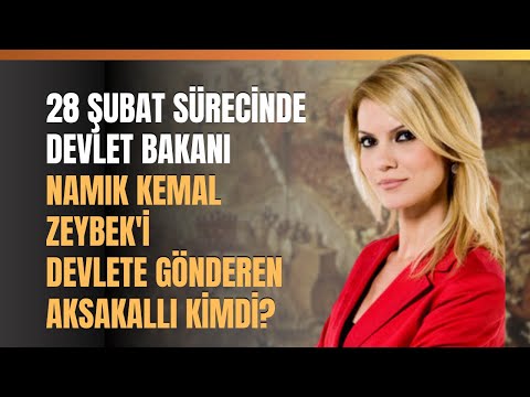 28 Şubat Sürecinde Devlet Bakanı Namık Kemal Zeybek'i Devlete Gönderen Aksakallı Kimdi?