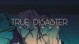 True Disaster「Slowed」