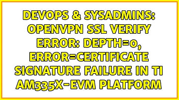 OpenVPN ssl VERIFY ERROR: depth=0, error=certificate signature failure in TI am335x-evm platform