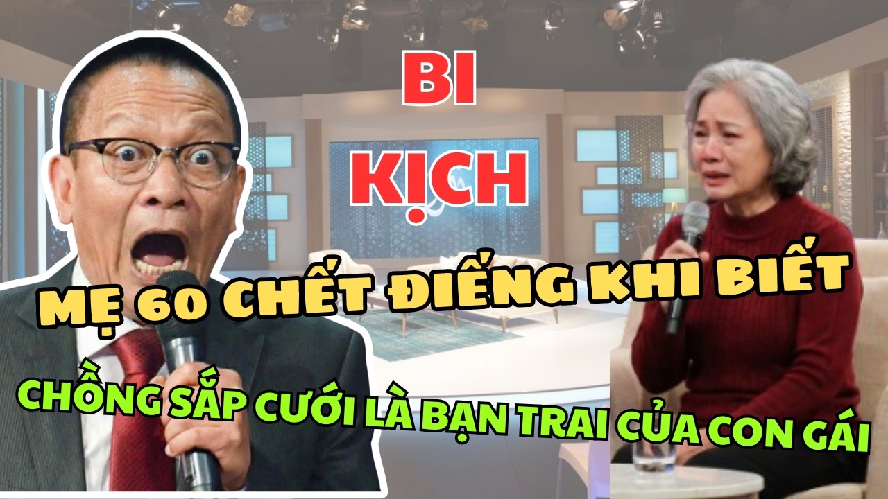 Tâm sự cùng Văn Sâm - Mẹ 60 Tuổi Chết Lặng Khi Biết Chồng Sắp Cưới Là Người Yêu Của Con Gái