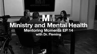 Mentoring Moments | EP 14: Ministry and Mental Health with Dr. Fleming Part 1