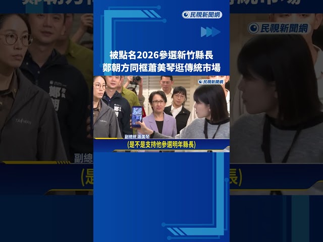 被點名2026參選新竹縣長 鄭朝方同框蕭美琴逛傳統市場－民視新聞