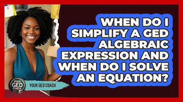 When Do I Simplify A GED Algebraic Expression And When Do I Solve An Equation? - Your GED Coach