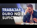 Trabajar duro no es suficiente