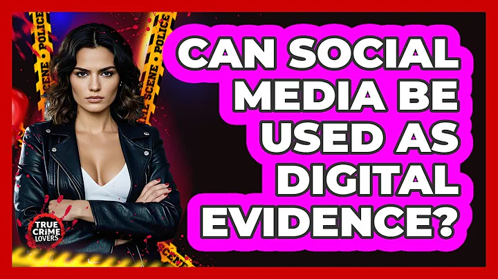 Can Social Media Be Used As Digital Evidence?