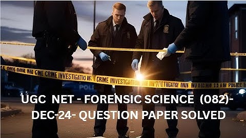 FORENSIC SCIENCE 082   UGC NET DEC 2024- QUESTION PAPER SOLVED