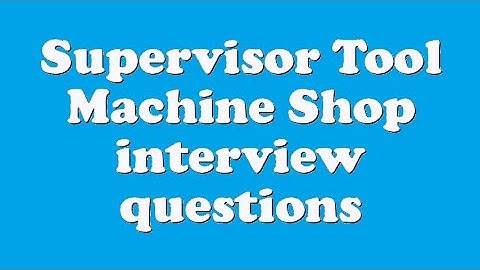 Supervisor Tool Machine Shop interview questions