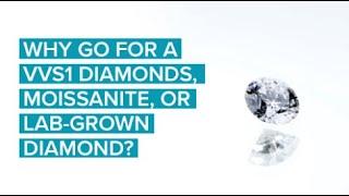 Why Go for a VVS1 Diamond, Moissanite or Lab Grown Diamond?