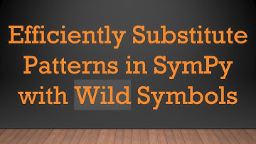 Efficiently Substitute Patterns in SymPy with Wild Symbols