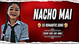 NACHO MAI TOR MAYA m hoke magan || cg song lofi version ||  2024 #viralvideo