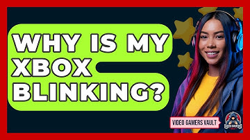 Why Is My Xbox Blinking? - Video Gamers Vault