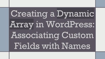 Creating a Dynamic Array in WordPress: Associating Custom Fields with Names