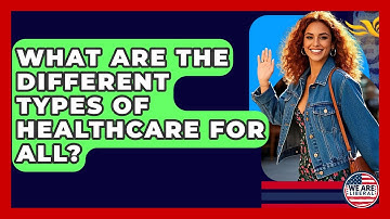 What Are The Different Types Of Healthcare For All? - We Are Liberal