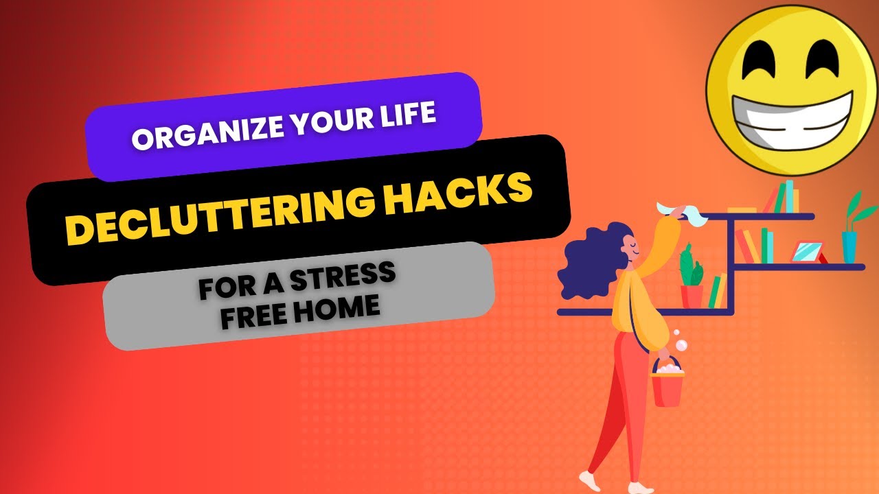Organize Your Life: Decluttering Hacks For A Stress Free Home - YouTube