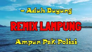 REMIX LAMPUNG - AMPUN PAK POLISI | ADUH BUYUNG