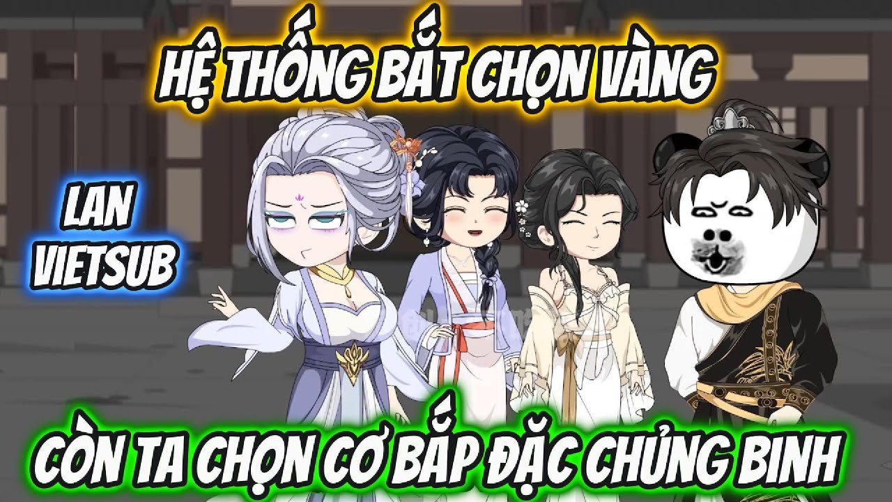 Hệ Thống Bắt Chọn Vàng Còn Ta Chọn Cơ Bắp Đặc Chủng Binh | Lan VietSub