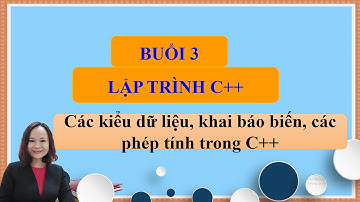 Học lập trình C++|Buổi 3: Các kiểu dữ liệu cơ bản, khai báo biến