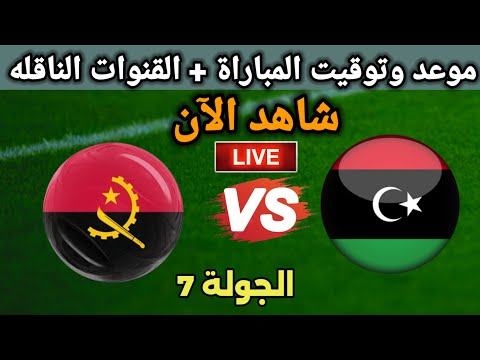 موعد مباراة ليبيا وأنجولا اليوم والقنوات الناقلة في تصفيات افريقيا المؤهلة الي كأس العالم 2026