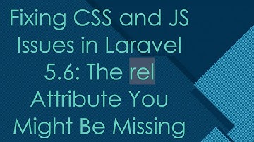 Fixing CSS and JS Issues in Laravel 5.6: The rel Attribute You Might Be Missing
