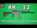 АК - 12 Что ожидали и что получили.