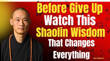 Before Give Up… Watch This – Shaolin Wisdom That Changes Everything | Shi Heng Y