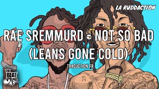 Rae Sremmurd - Not So Bad (Leans Gone Cold) [Traduction française 🇫🇷] • LA RUDDACTION