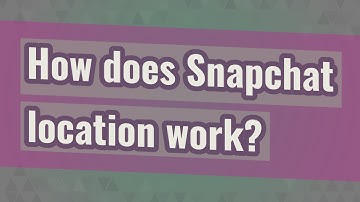 How does Snapchat location work?