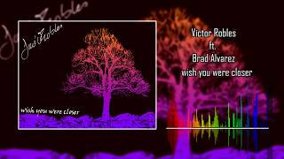 Wish You Were Closer - Ft. Brad Alvarez