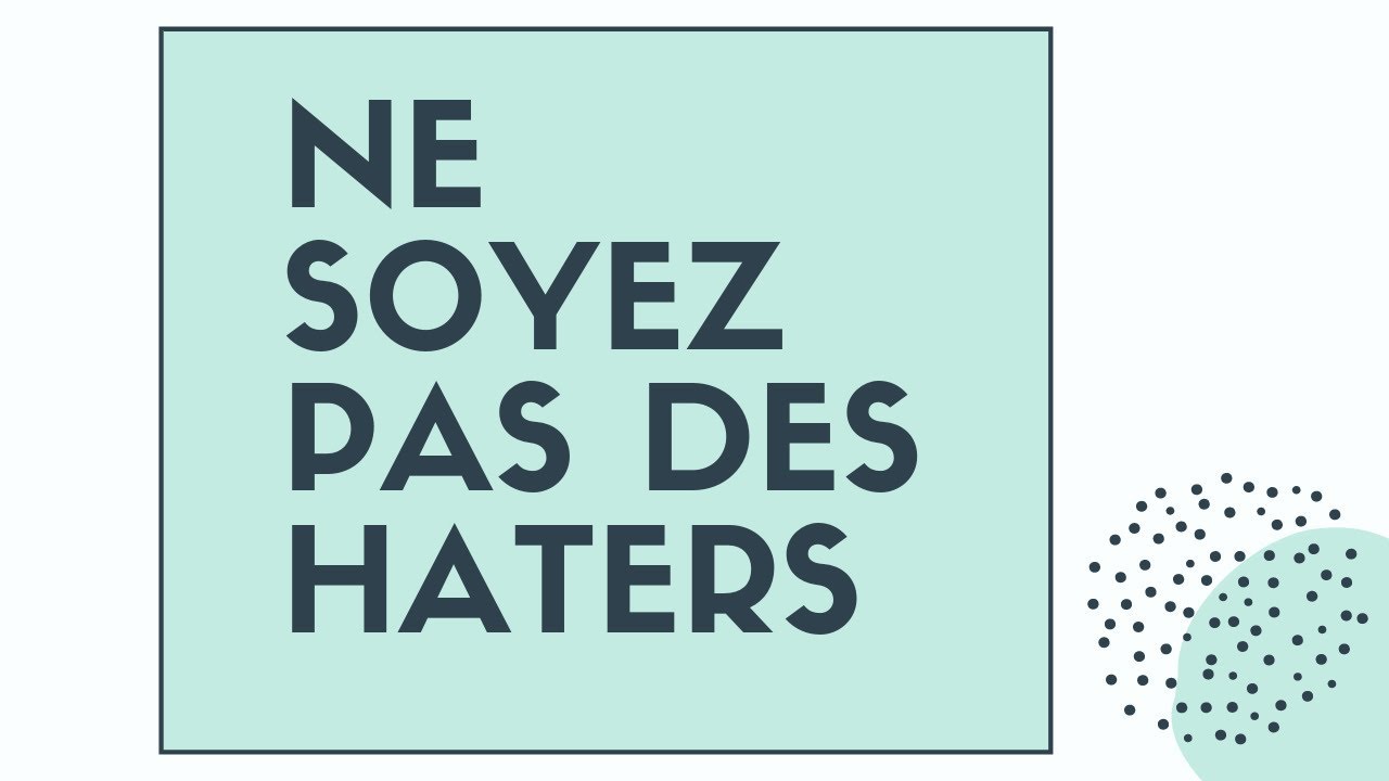 NE SOYEZ PAS DES HATERS ! - YouTube